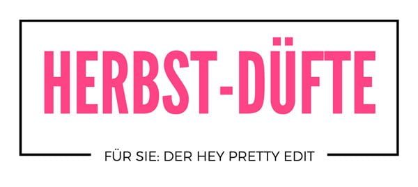 Neue Damendüfte Herbst 2017 (Der Hey Pretty Edit)