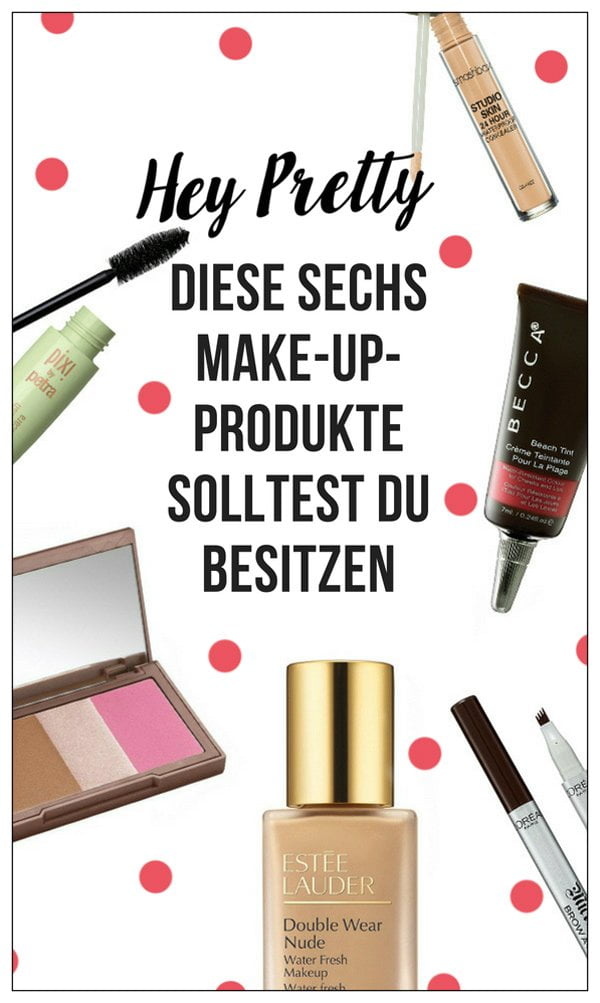 Diese 6 Make-Up-Produkte solltest du besitzen: Der Hey Pretty Must-Have-Artikel, inklusive Produkte-Lieblinge